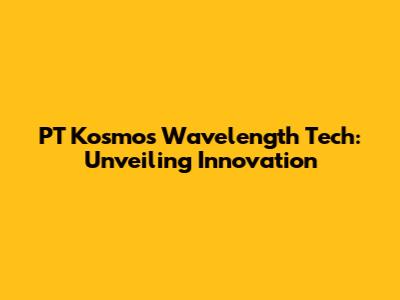 PT Kosmos Wavelength Tech: Unveiling Innovation