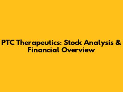 PTC Therapeutics: Stock Analysis & Financial Overview
