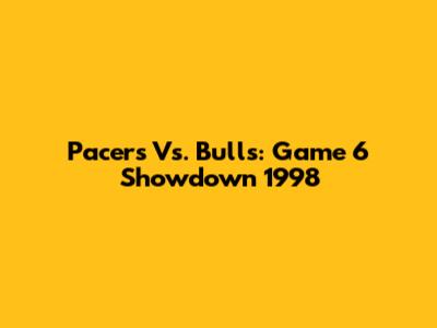 Pacers Vs. Bulls: Game 6 Showdown 1998