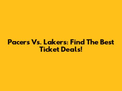 Pacers Vs. Lakers: Find The Best Ticket Deals!
