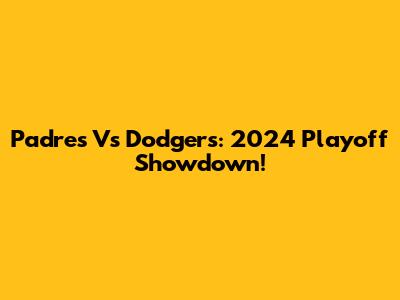 Padres Vs Dodgers: 2024 Playoff Showdown!