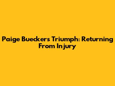 Paige Bueckers' Triumph: Returning From Injury