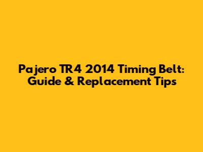 Pajero TR4 2014 Timing Belt: Guide & Replacement Tips