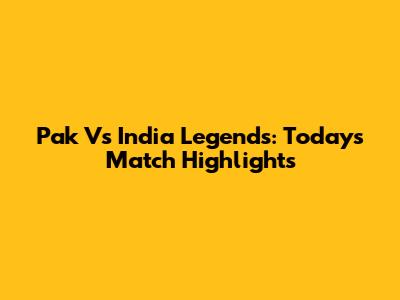 Pak Vs India Legends: Today's Match Highlights