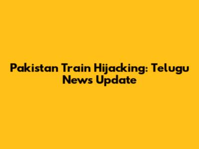 Pakistan Train Hijacking: Telugu News Update