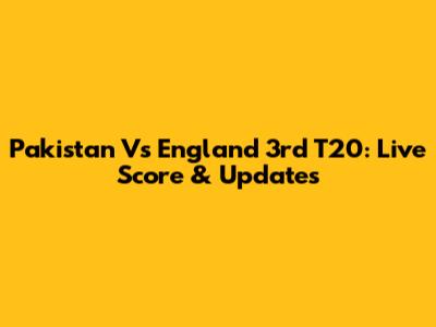 Pakistan Vs England 3rd T20: Live Score & Updates