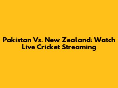 Pakistan Vs. New Zealand: Watch Live Cricket Streaming