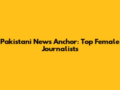 Pakistani News Anchor: Top Female Journalists