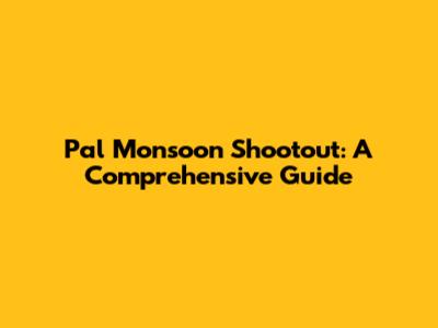 Pal Monsoon Shootout: A Comprehensive Guide