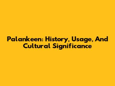 Palankeen: History, Usage, And Cultural Significance