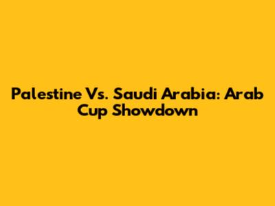 Palestine Vs. Saudi Arabia: Arab Cup Showdown