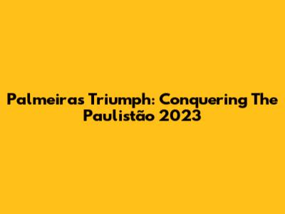 Palmeiras' Triumph: Conquering The Paulistão 2023