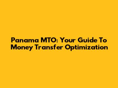 Panama MTO: Your Guide To Money Transfer Optimization