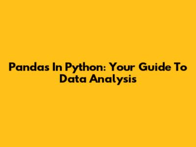 Pandas In Python: Your Guide To Data Analysis