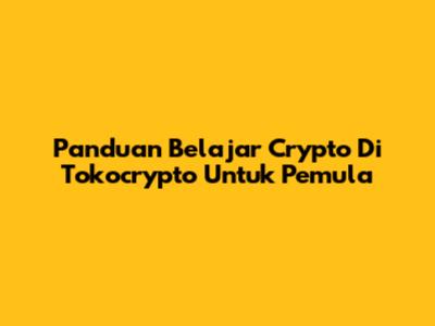 Panduan Belajar Crypto Di Tokocrypto Untuk Pemula