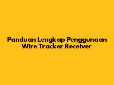 Panduan Lengkap Penggunaan Wire Tracker Receiver
