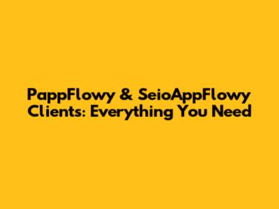 PappFlowy & SeioAppFlowy Clients: Everything You Need