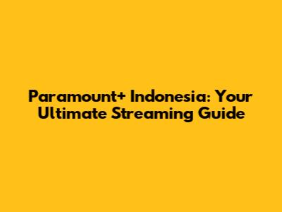 Paramount+ Indonesia: Your Ultimate Streaming Guide
