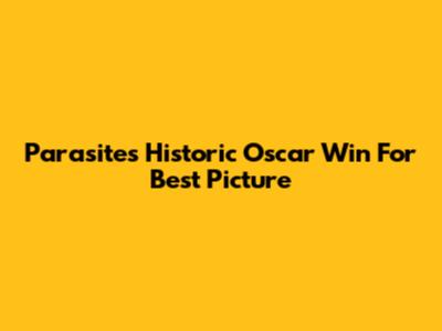 Parasite's Historic Oscar Win For Best Picture
