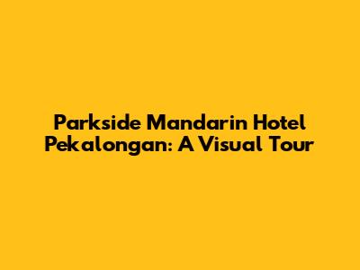 Parkside Mandarin Hotel Pekalongan: A Visual Tour