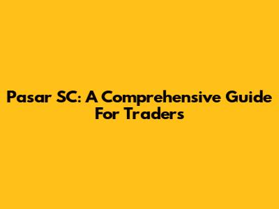 Pasar SC: A Comprehensive Guide For Traders
