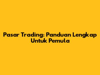 Pasar Trading: Panduan Lengkap Untuk Pemula