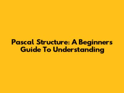 Pascal Structure: A Beginner's Guide To Understanding