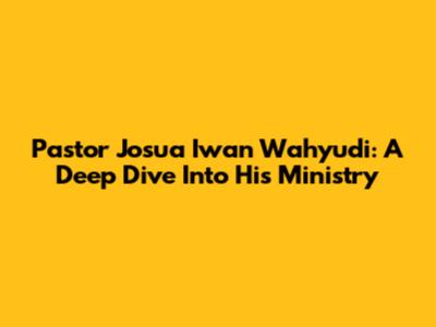 Pastor Josua Iwan Wahyudi: A Deep Dive Into His Ministry