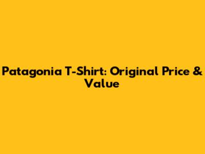 Patagonia T-Shirt: Original Price & Value