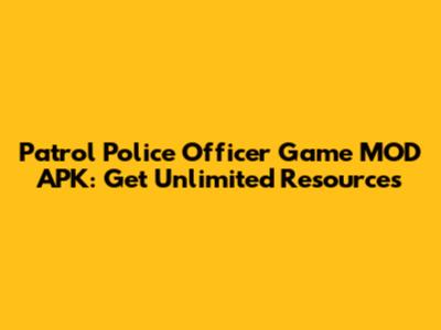 Patrol Police Officer Game MOD APK: Get Unlimited Resources