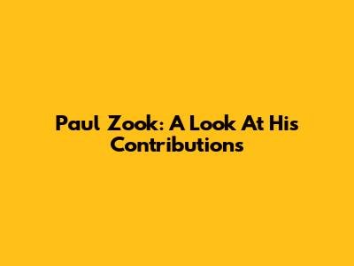 Paul Zook: A Look At His Contributions