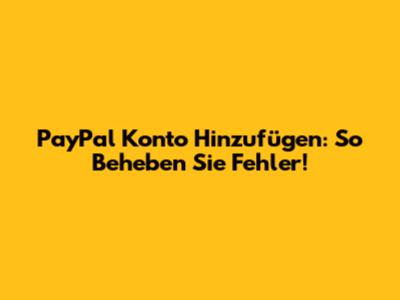 PayPal Konto Hinzufügen: So Beheben Sie Fehler!