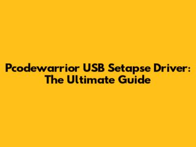 Pcodewarrior USB Setapse Driver: The Ultimate Guide