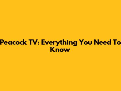 Peacock TV: Everything You Need To Know