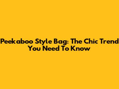 Peekaboo Style Bag: The Chic Trend You Need To Know