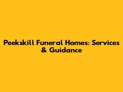 Peekskill Funeral Homes: Services & Guidance