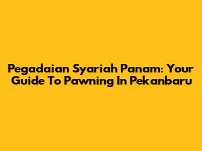 Pegadaian Syariah Panam: Your Guide To Pawning In Pekanbaru