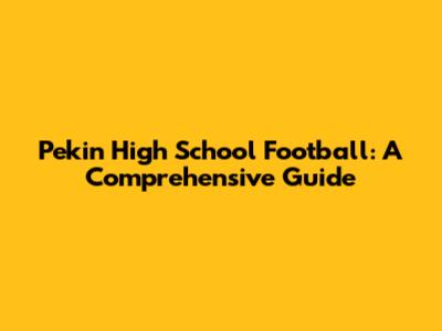 Pekin High School Football: A Comprehensive Guide