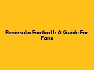 Peninsula Football: A Guide For Fans