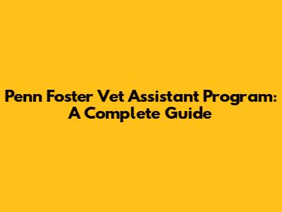 Penn Foster Vet Assistant Program: A Complete Guide