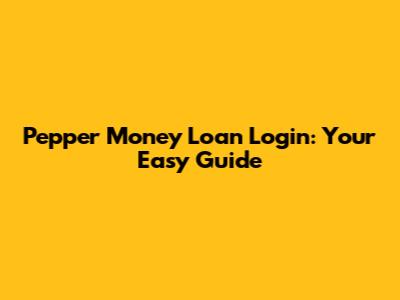 Pepper Money Loan Login: Your Easy Guide