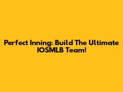 Perfect Inning: Build The Ultimate IOSMLB Team!