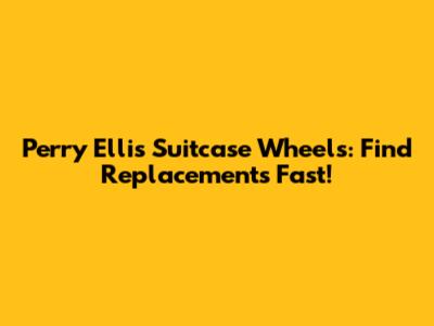 Perry Ellis Suitcase Wheels: Find Replacements Fast!