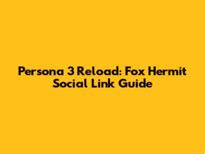 Persona 3 Reload: Fox Hermit Social Link Guide