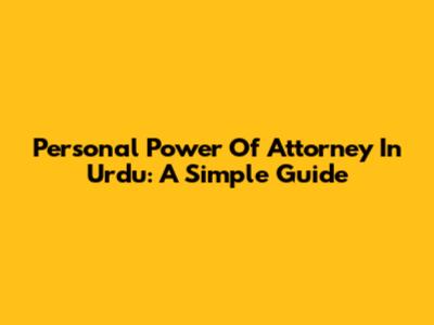 Personal Power Of Attorney In Urdu: A Simple Guide