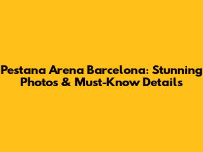 Pestana Arena Barcelona: Stunning Photos & Must-Know Details