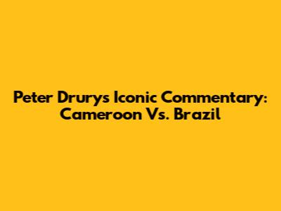 Peter Drury's Iconic Commentary: Cameroon Vs. Brazil