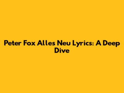 Peter Fox Alles Neu Lyrics: A Deep Dive