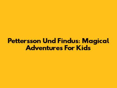 Pettersson Und Findus: Magical Adventures For Kids