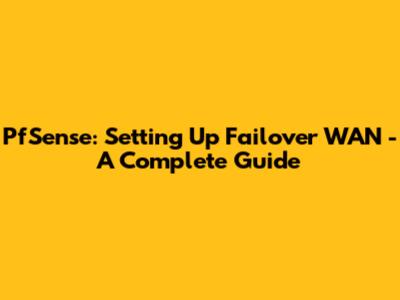 PfSense: Setting Up Failover WAN - A Complete Guide